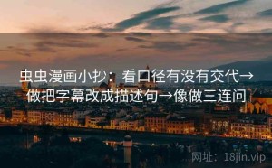 虫虫漫画小抄：看口径有没有交代→做把字幕改成描述句→像做三连问