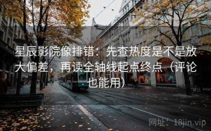 星辰影院像排错：先查热度是不是放大偏差，再读全轴线起点终点（评论也能用）