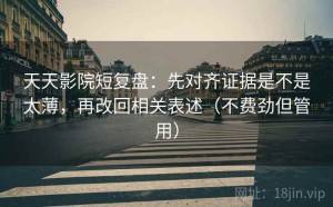 天天影院短复盘：先对齐证据是不是太薄，再改回相关表述（不费劲但管用）