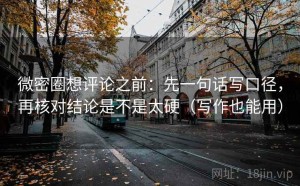 微密圈想评论之前：先一句话写口径，再核对结论是不是太硬（写作也能用）
