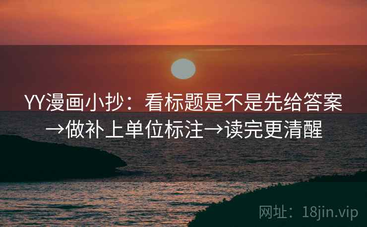 YY漫画小抄：看标题是不是先给答案→做补上单位标注→读完更清醒